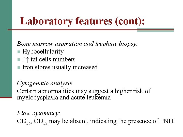 Laboratory features (cont): Bone marrow aspiration and trephine biopsy: n Hypocellularity n ↑↑ fat