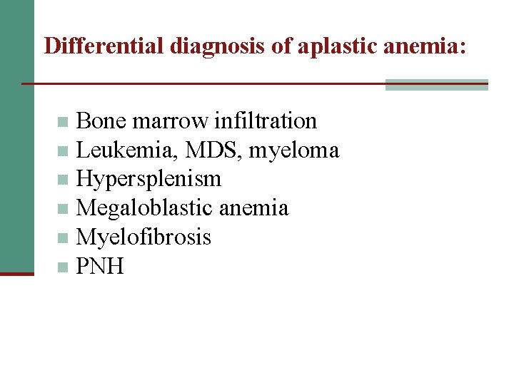 Differential diagnosis of aplastic anemia: Bone marrow infiltration n Leukemia, MDS, myeloma n Hypersplenism