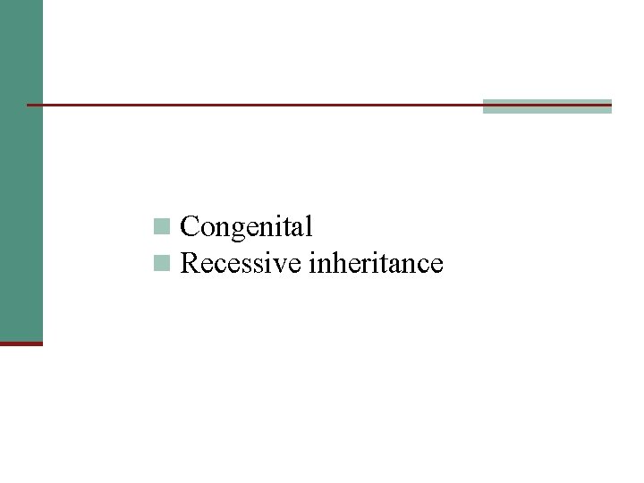 n Congenital n Recessive inheritance 