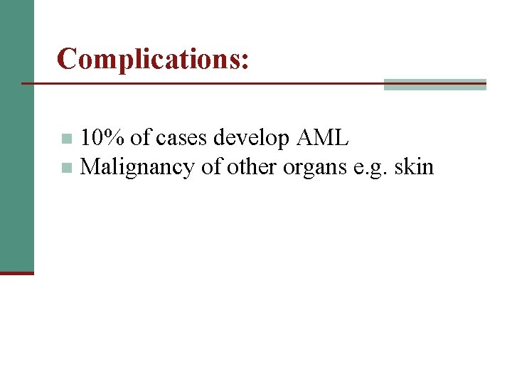 Complications: 10% of cases develop AML n Malignancy of other organs e. g. skin