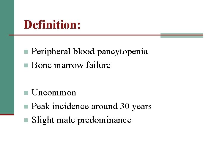 Definition: n n n Peripheral blood pancytopenia Bone marrow failure Uncommon Peak incidence around