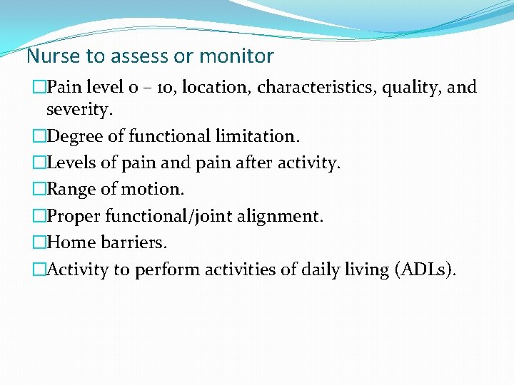 Nurse to assess or monitor �Pain level 0 – 10, location, characteristics, quality, and