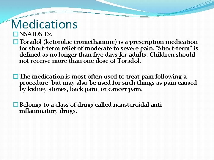 Medications �NSAIDS Ex. �Toradol (ketorolac tromethamine) is a prescription medication for short-term relief of