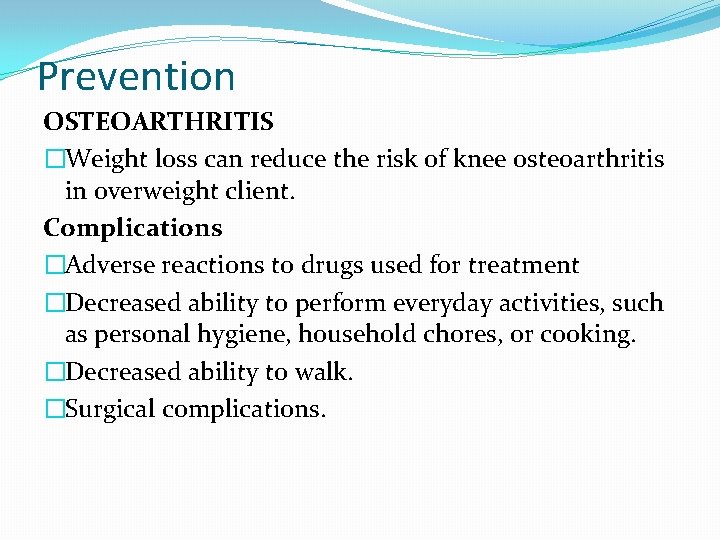 Prevention OSTEOARTHRITIS �Weight loss can reduce the risk of knee osteoarthritis in overweight client.