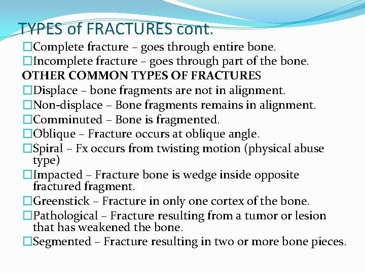 TYPES of FRACTURES cont. �Complete fracture – goes through entire bone. �Incomplete fracture –
