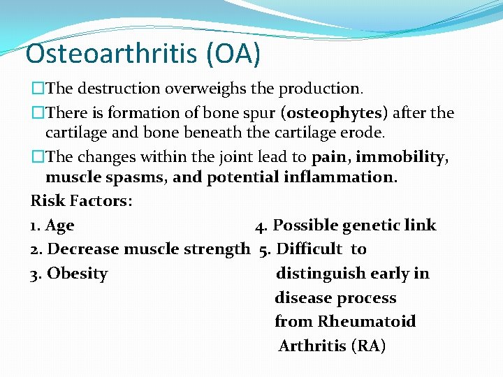 Osteoarthritis (OA) �The destruction overweighs the production. �There is formation of bone spur (osteophytes)