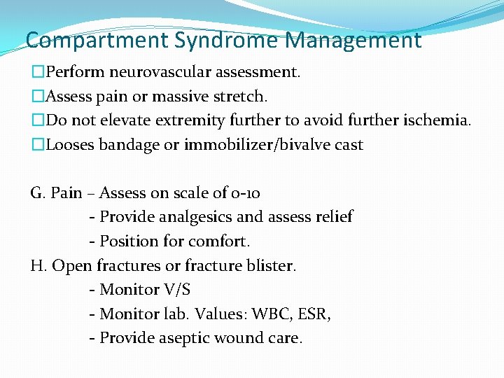Compartment Syndrome Management �Perform neurovascular assessment. �Assess pain or massive stretch. �Do not elevate