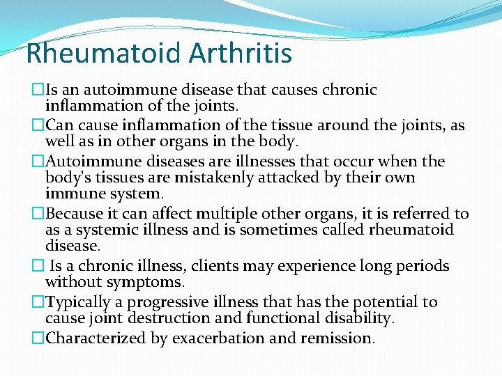 Rheumatoid Arthritis �Is an autoimmune disease that causes chronic inflammation of the joints. �Can