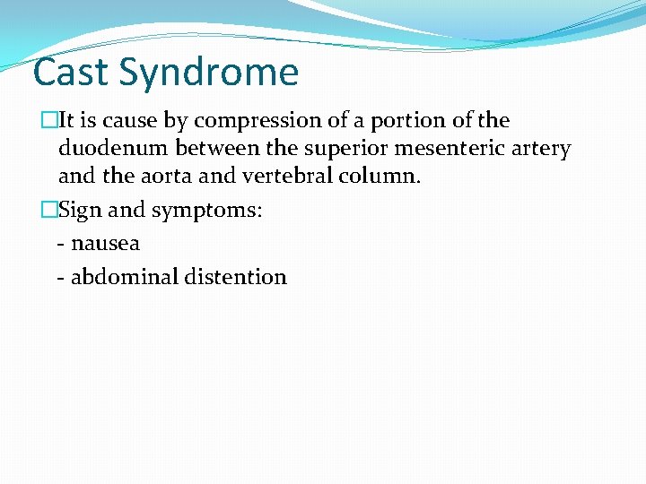Cast Syndrome �It is cause by compression of a portion of the duodenum between