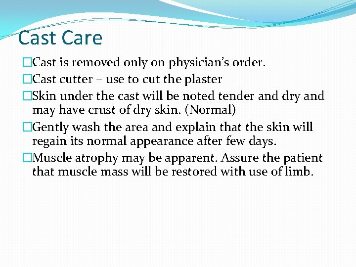 Cast Care �Cast is removed only on physician’s order. �Cast cutter – use to