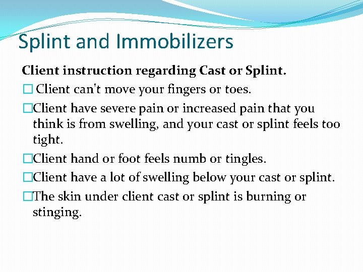 Splint and Immobilizers Client instruction regarding Cast or Splint. � Client can't move your