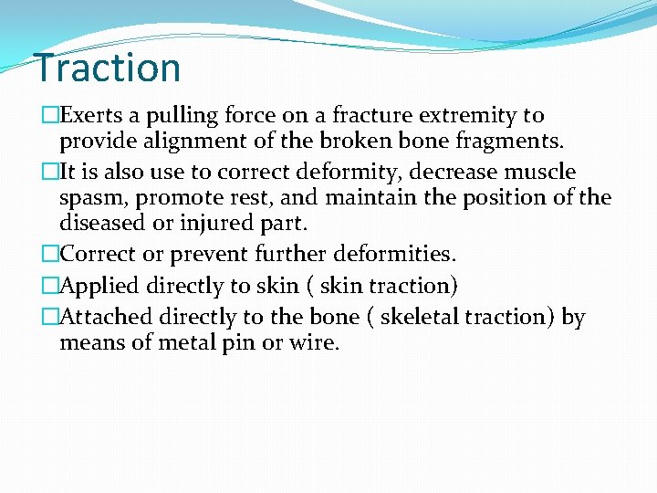 Traction �Exerts a pulling force on a fracture extremity to provide alignment of the