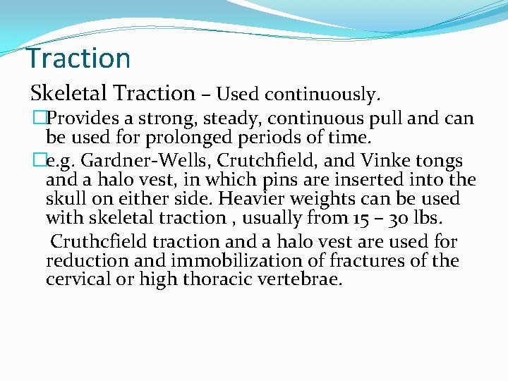 Traction Skeletal Traction – Used continuously. �Provides a strong, steady, continuous pull and can