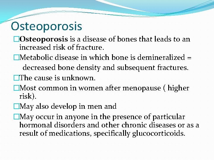 Osteoporosis �Osteoporosis is a disease of bones that leads to an increased risk of