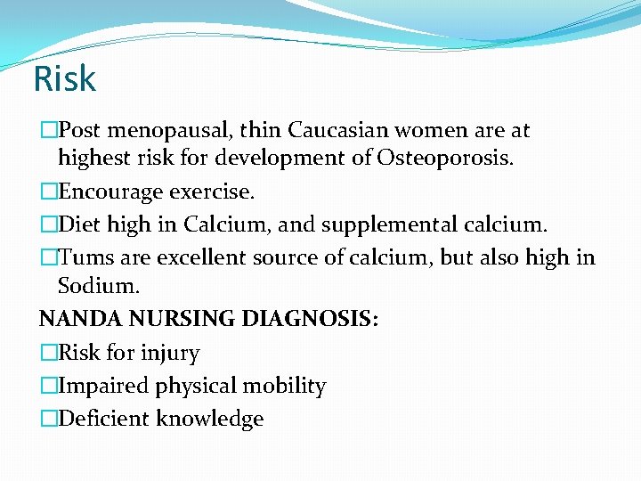 Risk �Post menopausal, thin Caucasian women are at highest risk for development of Osteoporosis.