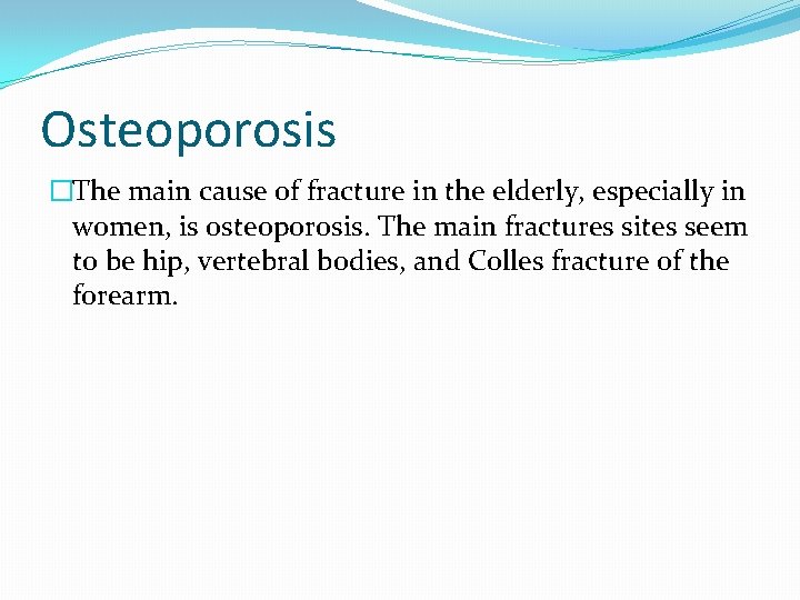 Osteoporosis �The main cause of fracture in the elderly, especially in women, is osteoporosis.