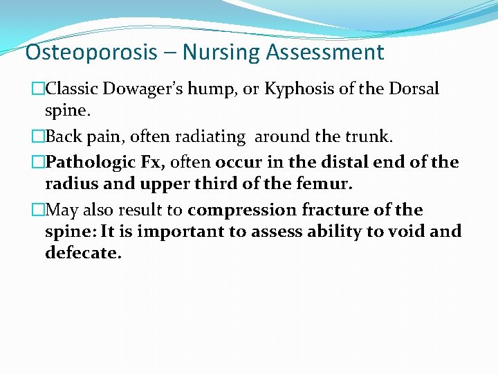 Osteoporosis – Nursing Assessment �Classic Dowager’s hump, or Kyphosis of the Dorsal spine. �Back