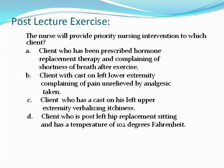 Post Lecture Exercise: The nurse will provide priority nursing intervention to which client? a.