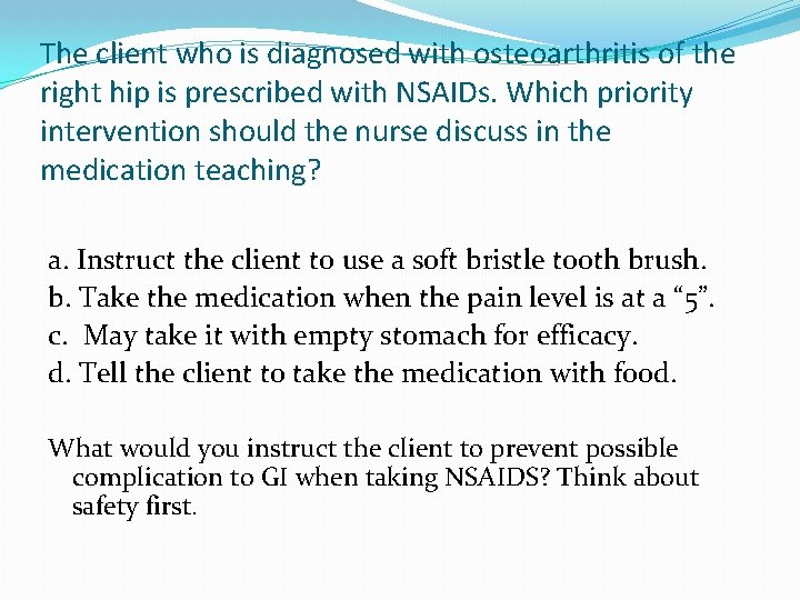 The client who is diagnosed with osteoarthritis of the right hip is prescribed with