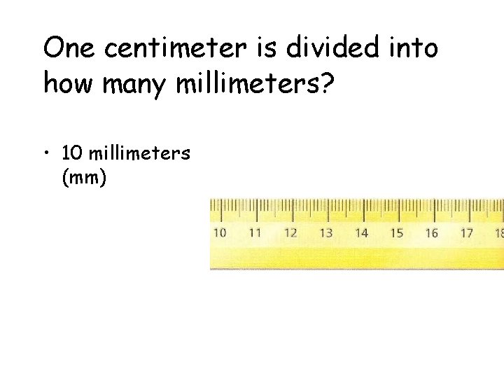 One centimeter is divided into how many millimeters? • 10 millimeters (mm) 