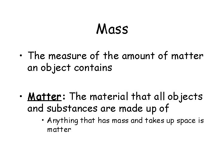 Mass • The measure of the amount of matter an object contains • Matter: