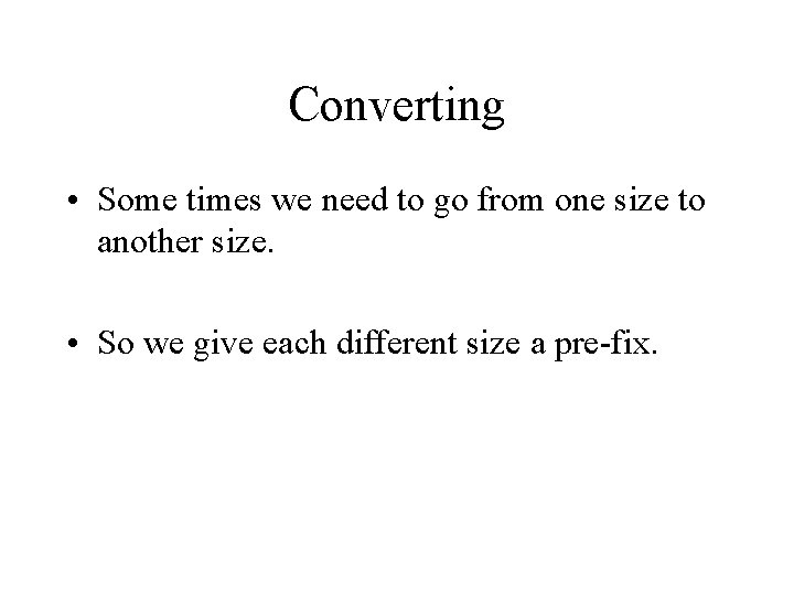Converting • Some times we need to go from one size to another size.