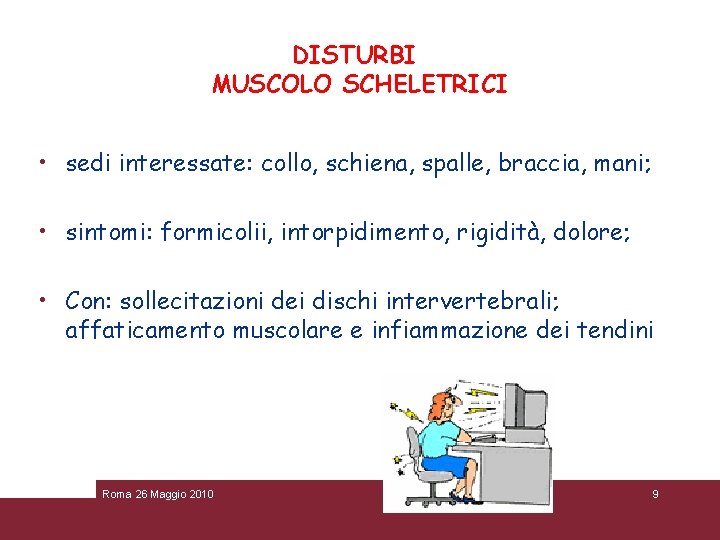 DISTURBI MUSCOLO SCHELETRICI • sedi interessate: collo, schiena, spalle, braccia, mani; • sintomi: formicolii,