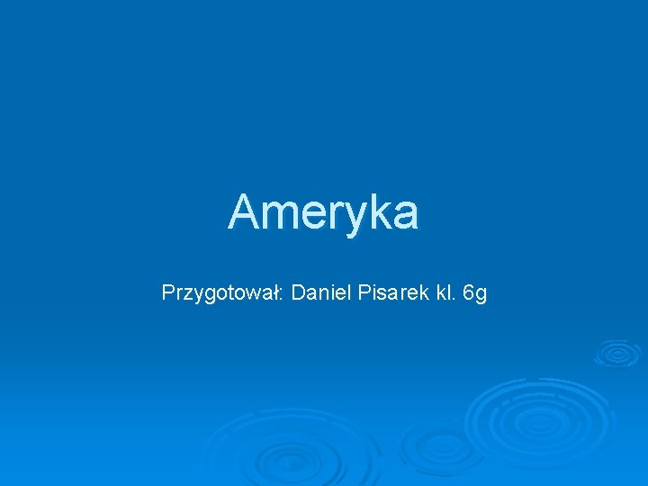 Ameryka Przygotował: Daniel Pisarek kl. 6 g Ameryka Przygotował: Daniel Pisarek kl. 6 g