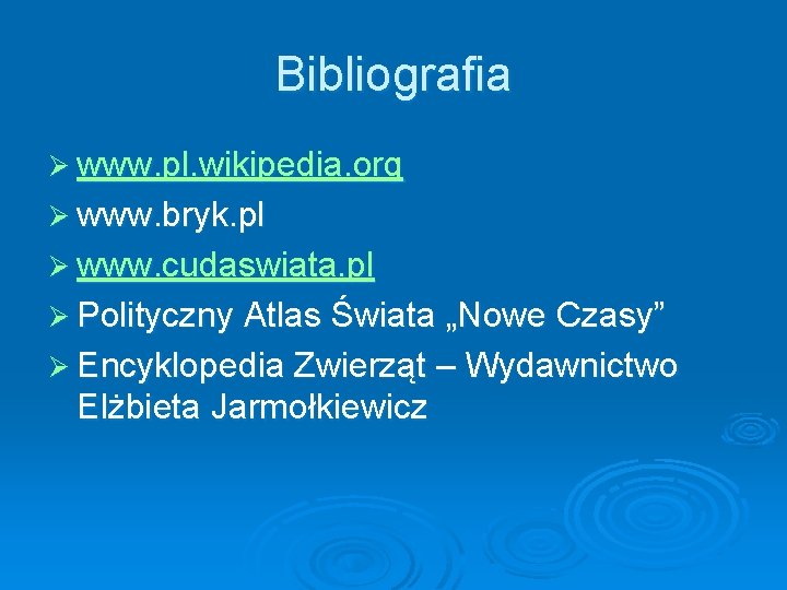 Bibliografia Ø www. pl. wikipedia. org Ø www. bryk. pl Ø www. cudaswiata. pl Bibliografia Ø www. pl. wikipedia. org Ø www. bryk. pl Ø www. cudaswiata. pl