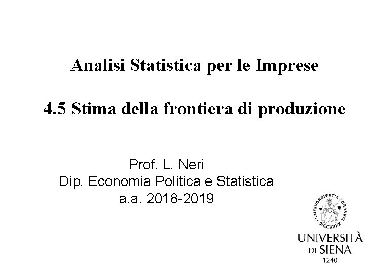 Analisi Statistica per le Imprese 4. 5 Stima della frontiera di produzione Prof. L.