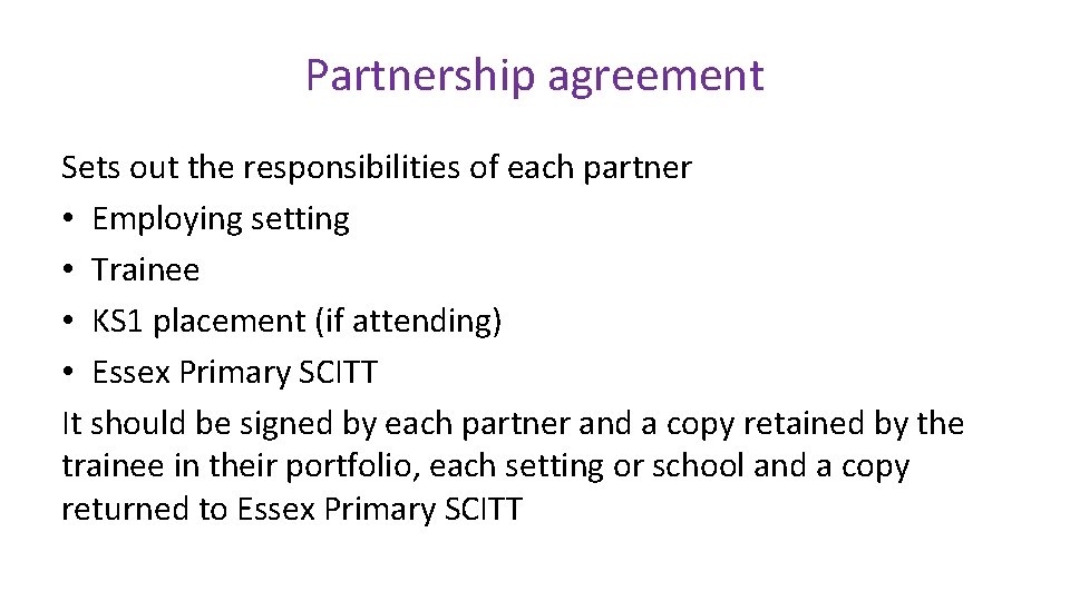 Partnership agreement Sets out the responsibilities of each partner • Employing setting • Trainee