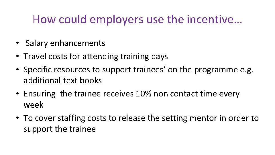 How could employers use the incentive… • Salary enhancements • Travel costs for attending
