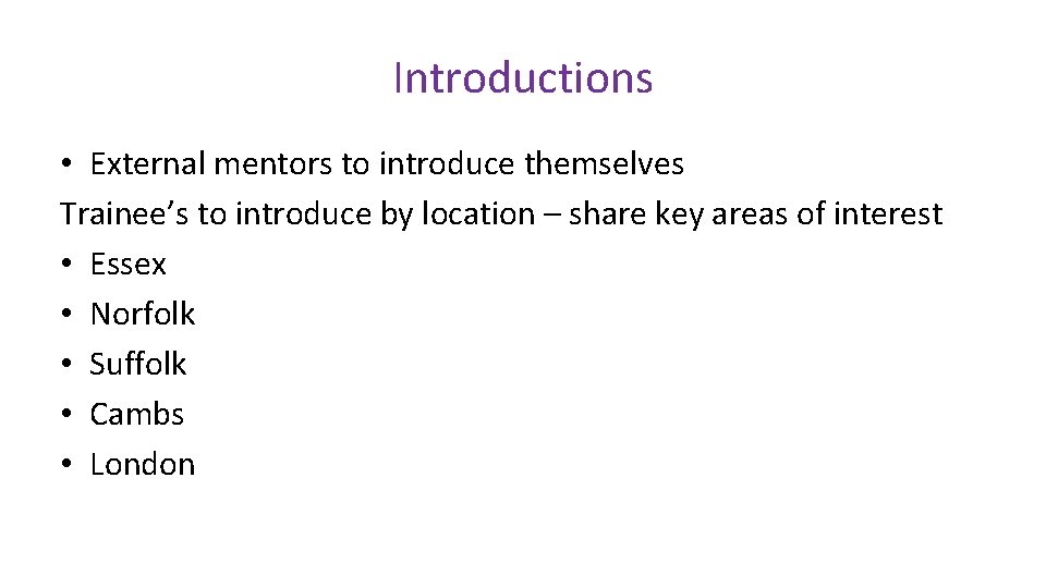 Introductions • External mentors to introduce themselves Trainee’s to introduce by location – share