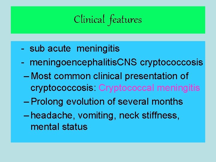 Clinical features - sub acute meningitis - meningoencephalitis. CNS cryptococcosis – Most common clinical