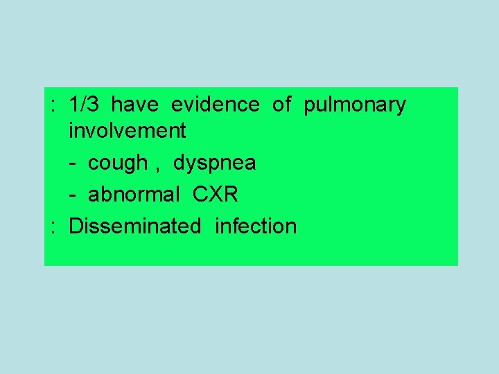 : 1/3 have evidence of pulmonary involvement - cough , dyspnea - abnormal CXR