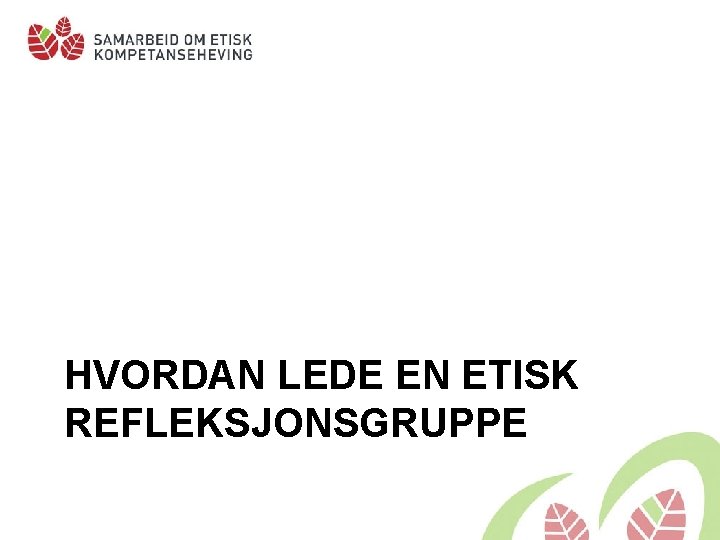 HVORDAN LEDE EN ETISK REFLEKSJONSGRUPPE 