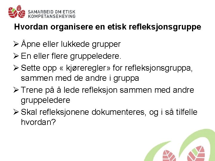Hvordan organisere en etisk refleksjonsgruppe Ø Åpne eller lukkede grupper Ø En eller flere