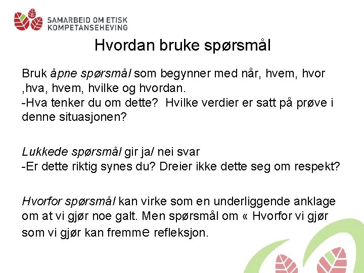 Hvordan bruke spørsmål Bruk åpne spørsmål som begynner med når, hvem, hvor , hva,