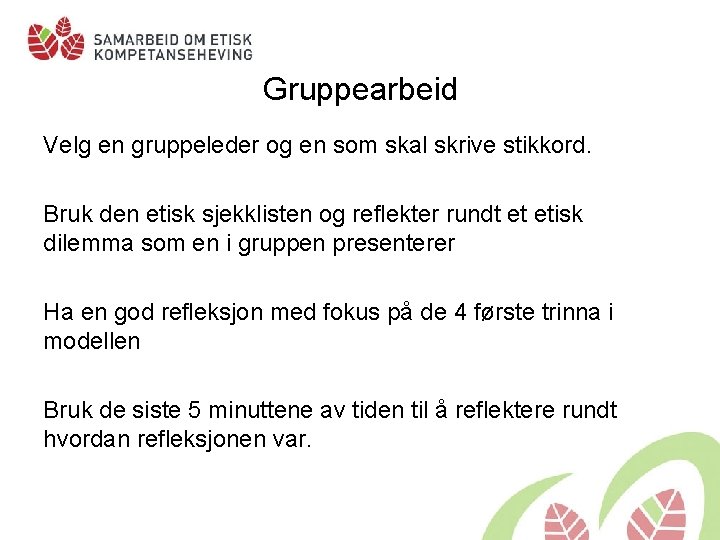 Gruppearbeid Velg en gruppeleder og en som skal skrive stikkord. Bruk den etisk sjekklisten