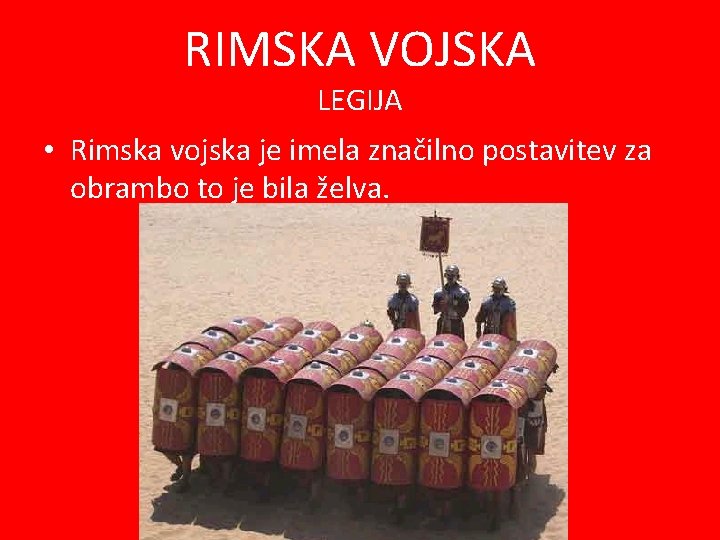 RIMSKA VOJSKA LEGIJA • Rimska vojska je imela značilno postavitev za obrambo to je