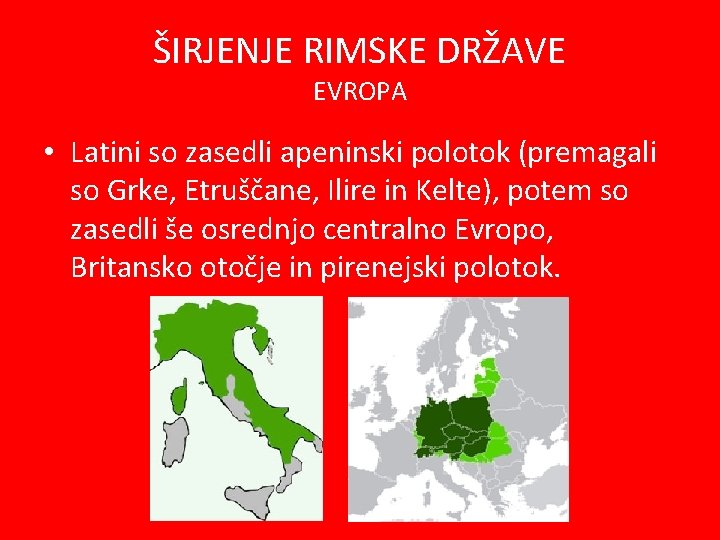 ŠIRJENJE RIMSKE DRŽAVE EVROPA • Latini so zasedli apeninski polotok (premagali so Grke, Etruščane,