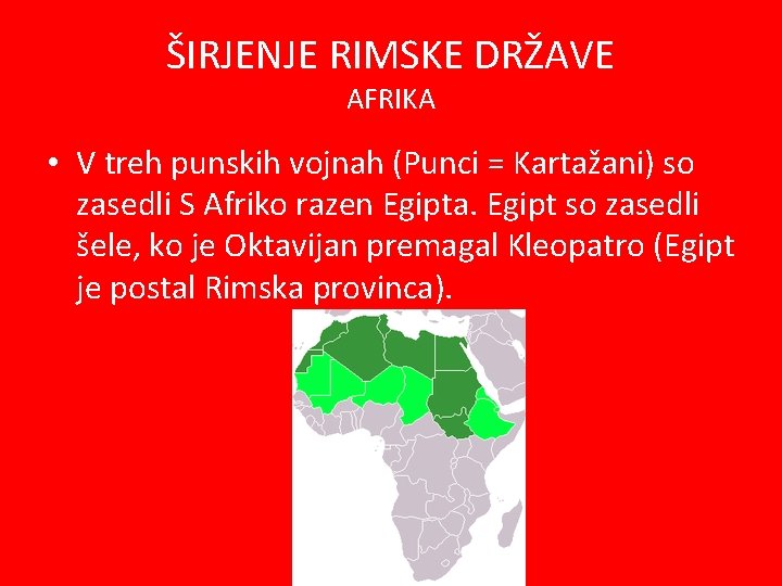 ŠIRJENJE RIMSKE DRŽAVE AFRIKA • V treh punskih vojnah (Punci = Kartažani) so zasedli