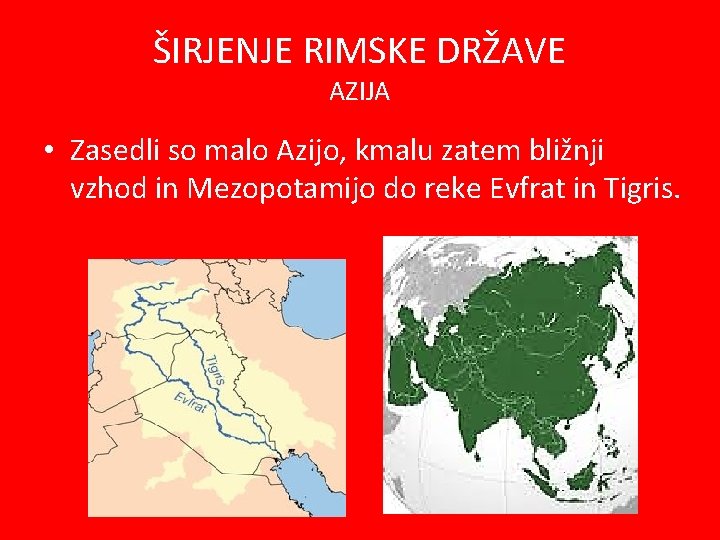 ŠIRJENJE RIMSKE DRŽAVE AZIJA • Zasedli so malo Azijo, kmalu zatem bližnji vzhod in