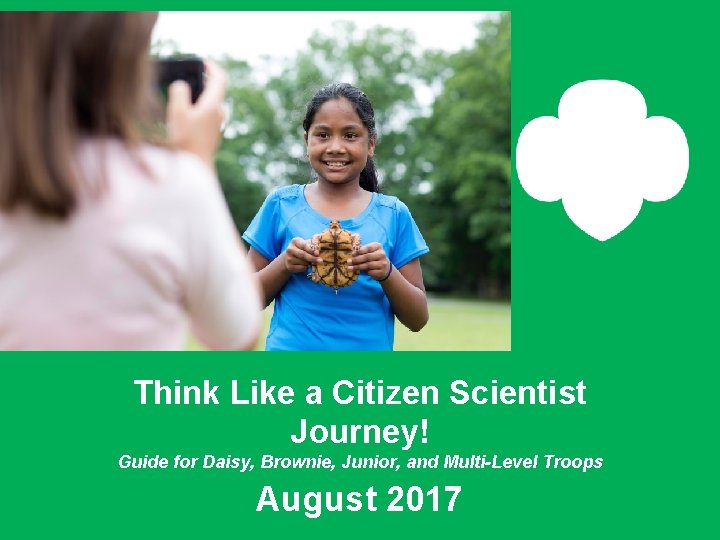 Think Like a Citizen Scientist Journey! Guide for Daisy, Brownie, Junior, and Multi-Level Troops