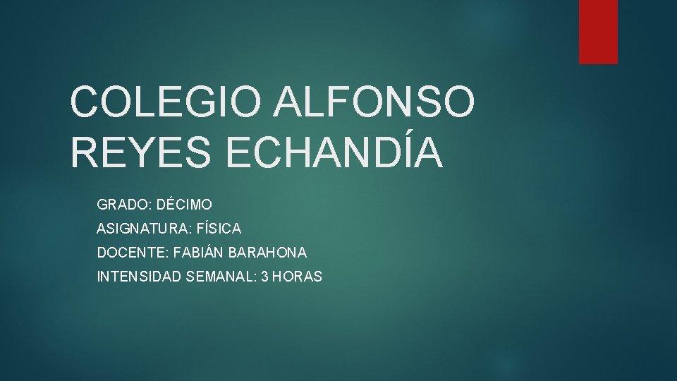 COLEGIO ALFONSO REYES ECHANDÍA GRADO: DÉCIMO ASIGNATURA: FÍSICA DOCENTE: FABIÁN BARAHONA INTENSIDAD SEMANAL: 3