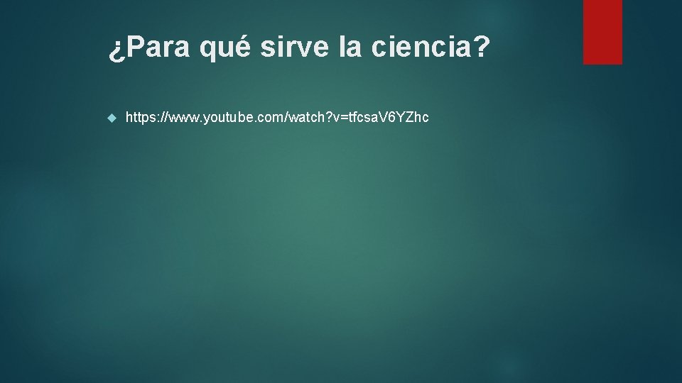 ¿Para qué sirve la ciencia? https: //www. youtube. com/watch? v=tfcsa. V 6 YZhc 