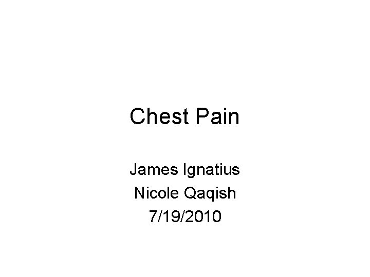 Chest Pain James Ignatius Nicole Qaqish 7/19/2010 