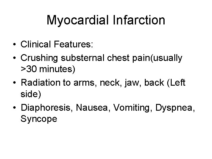 Myocardial Infarction • Clinical Features: • Crushing substernal chest pain(usually >30 minutes) • Radiation