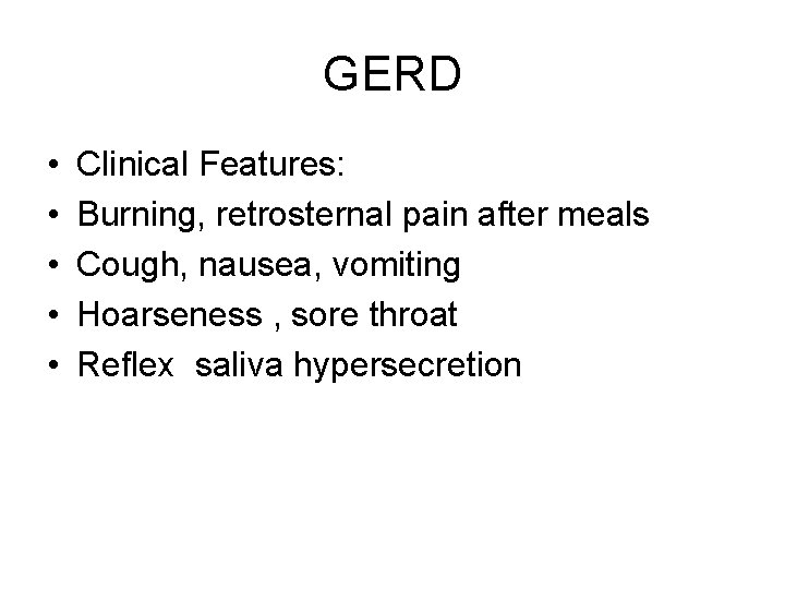 GERD • • • Clinical Features: Burning, retrosternal pain after meals Cough, nausea, vomiting