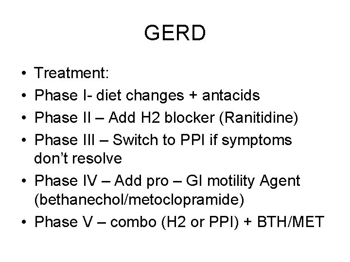 GERD • • Treatment: Phase I- diet changes + antacids Phase II – Add